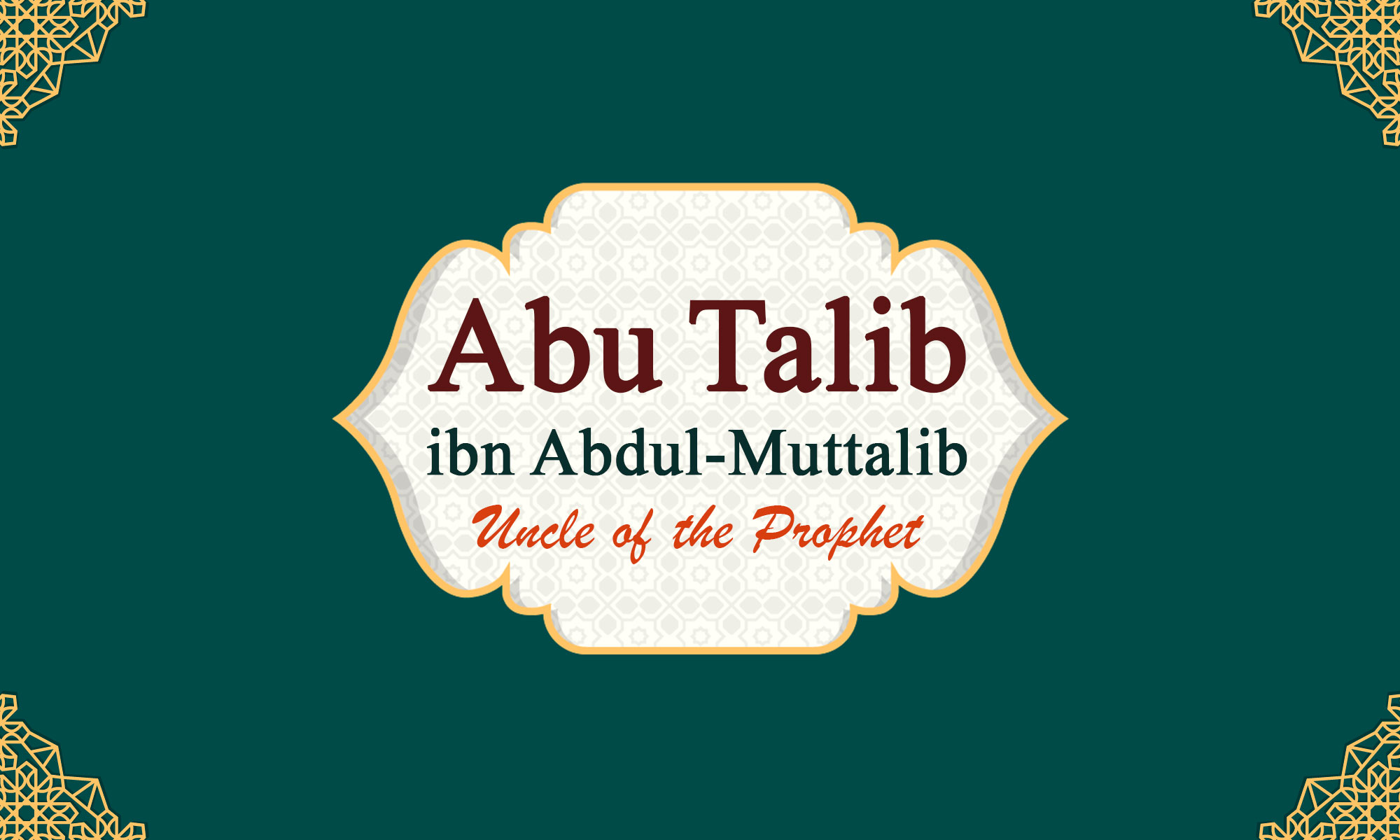 Abu Talib ibn Abdul-Muttalib "Uncle of the Prophet"